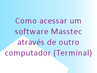 Retangulo com dizeres Como acessar um software Masstec através de outro computador (Terminal)