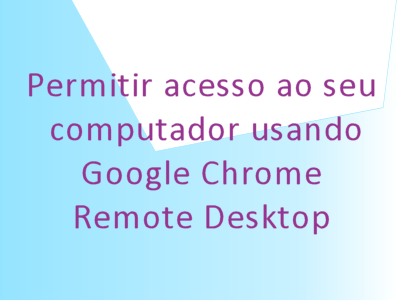 Retangulo com dizeres Permitir acesso ao seu computador usando Google Chrome Remote Desktop